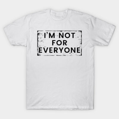 I'm Not for Everyone. Funny Sarcastic Anti Social Quote for Those that Just Dont Give A Fuck What People Think. T-Shirt by That Cheeky Tee