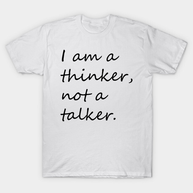 I am a thinker not a talker introvert phrase T-Shirt 1 I am a thinker not a talker introvert phrase T-Shirt by KCcreatives