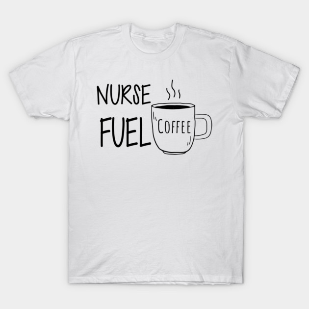 Nurse Fuel Coffee T-Shirt 1 Nurse Fuel Coffee T-Shirt by KC Happy Shop