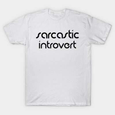 Sarcastic Introvert T-Shirt by CreativelyRee