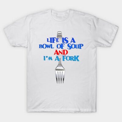 Life is a Bowl of Soup T-Shirt by the Mad Artist