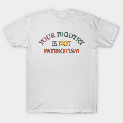 Bigotry Is Not Patriotism T-Shirt by Football from the Left