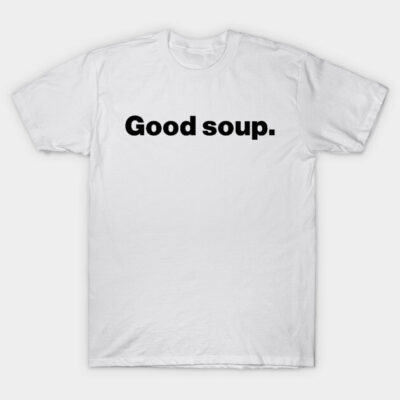 Good Soup Meme Funny T-Shirt by Expressiony