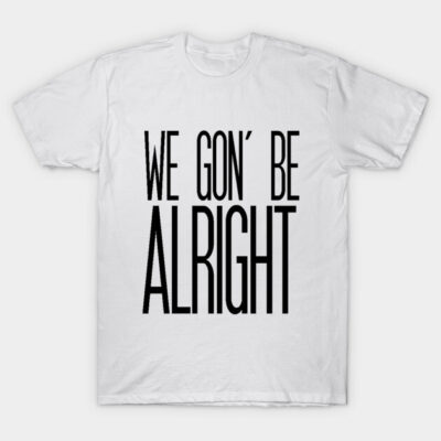 White unisex cotton t-shirt with "We Gon' Be Alright" black text, casual wear.