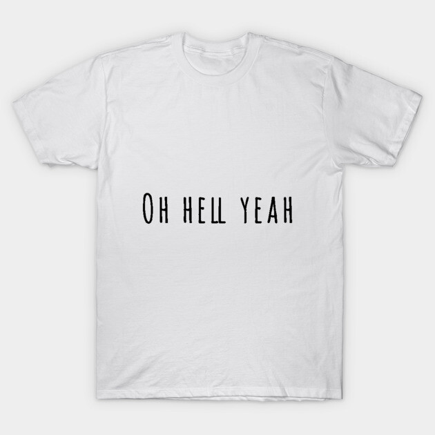 White cotton t-shirt with "Oh Hell Yeah" text, casual style, unisex, perfect for everyday wear.