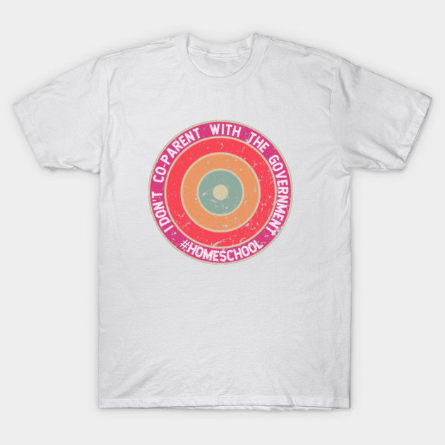 White T-shirt with colorful target graphic and "I Don't Co-Parent with the Government #Homeschool" text design.