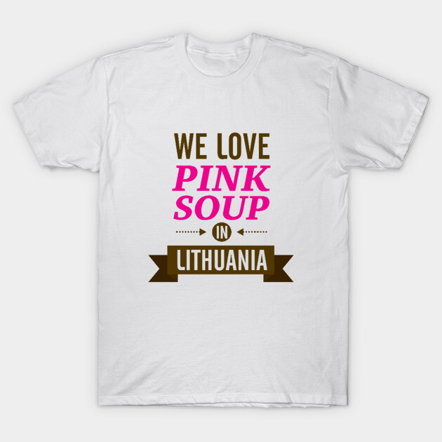 We love pink soup in Lithuania T-Shirt by hyperactive