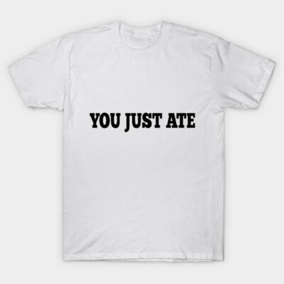 White cotton t-shirt with "You Just Ate" text in bold black font, casual wear, unisex style.