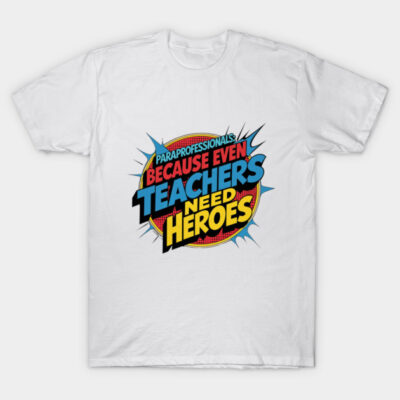 White T-shirt with colorful comic-style text graphic, "Paraprofessionals: Because Even Teachers Need Heroes," cotton fabric.