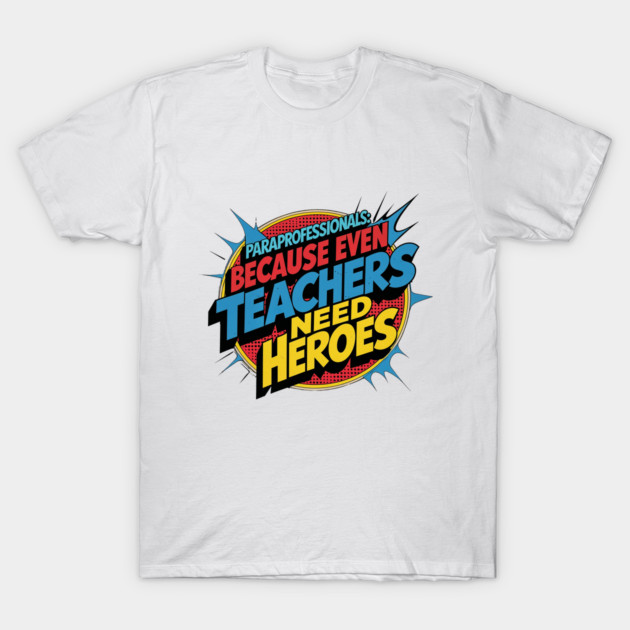 White T-shirt with colorful comic-style text graphic, "Paraprofessionals: Because Even Teachers Need Heroes," cotton fabric.