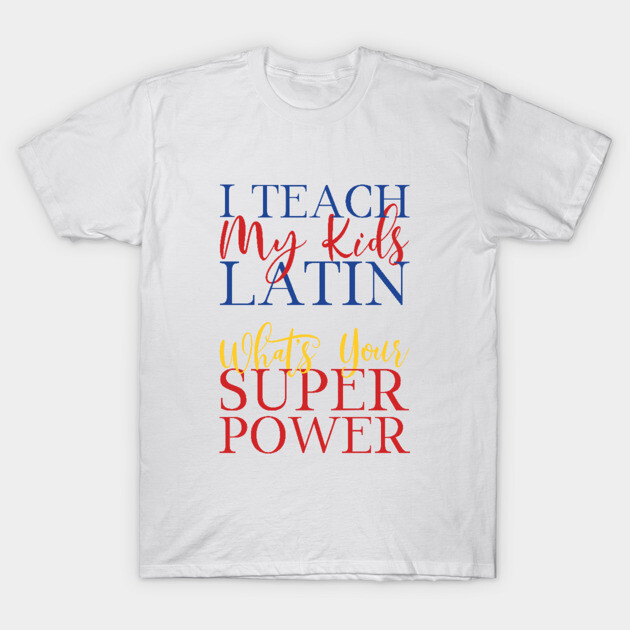 White t-shirt with colorful text "I Teach My Kids Latin, What's Your Superpower?" Ideal for teachers, casual wear.