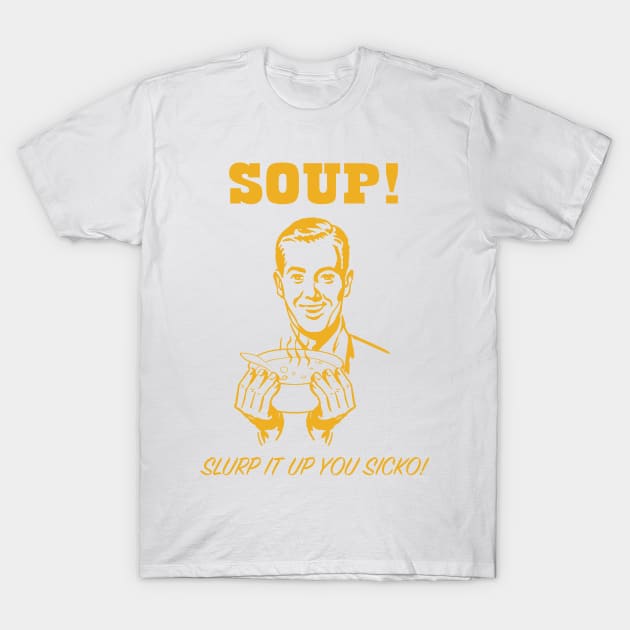 Soup! Slurp It Up You Sicko! Apparel T-Shirt by sketch.hall