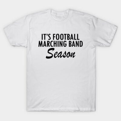 White t-shirt with "It's Football Marching Band Season" text, casual style, perfect for sports events and band enthusiasts.