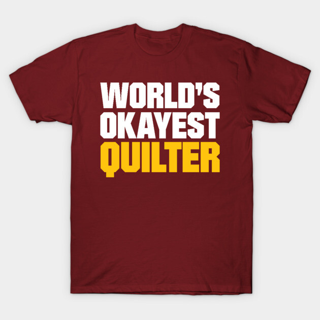 World's Okayest Quilter - Funny Quilting Quotes T-Shirt by zeeshirtsandprints