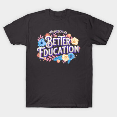 Black "Better Education" t-shirt with colorful floral design, cotton material, casual wear, homeschool theme.