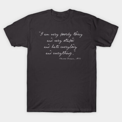 Charles Darwin quote: "I am very poorly today and very stupid and hate everybody and everything" (white handwriting text) T-Shirt by Ofeefee