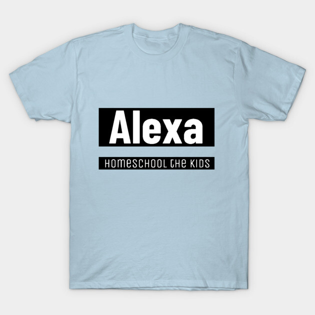 Light blue t-shirt with "Alexa Homeschool the Kids" text design, casual wear, cotton blend, unisex, humorous gift.