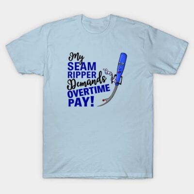 My Seam Ripper Demands Overtime Pay T-Shirt by JKP2 Art