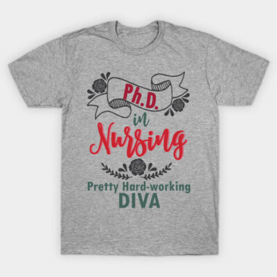 PhD in Nursing - Nurse nursing LVN RN BSN nurse practitioner T-Shirt by papillon