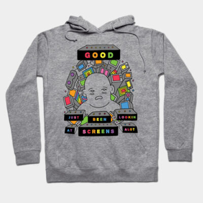 Gray graphic hoodie with colorful screen design, featuring text "Good Just Been Lookin at Screens Alot," casual wear.