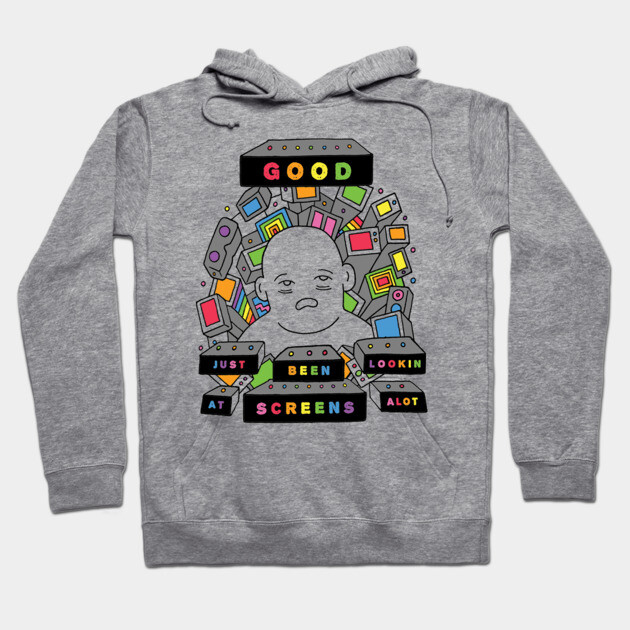Gray graphic hoodie with colorful screen design, featuring text "Good Just Been Lookin at Screens Alot," casual wear.