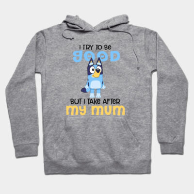 Gray hoodie with playful blue cartoon character, "I Try To Be Good But I Take After My Mum" text, casual style.