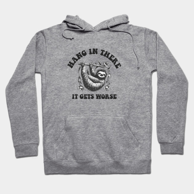Gray hoodie with sloth graphic and "Hang in There, It Gets Worse" text, casual wear, cozy fleece material.