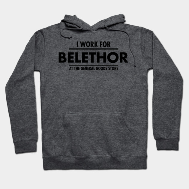 I WORK FOR BELETHOR AT GENERAL GOOD STORE Hoodie by theanomalius_merch
