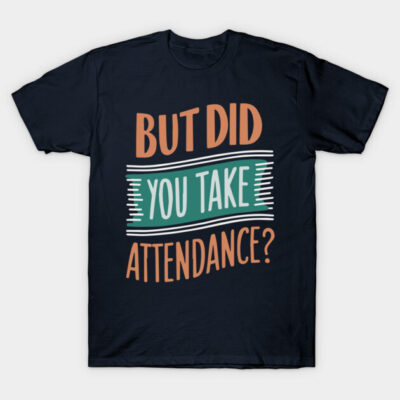 Black T-shirt with colorful "But Did You Take Attendance?" text design, casual style, 100% cotton.
