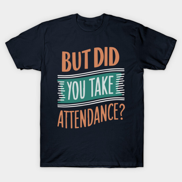 Black T-shirt with colorful "But Did You Take Attendance?" text design, casual style, 100% cotton.