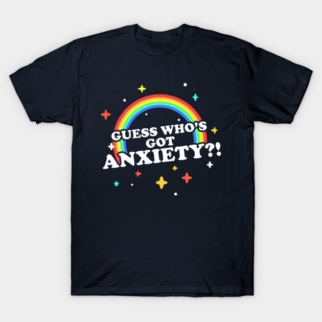 Guess Who's Got Anxiety?! T-Shirt 1 Guess Who's Got Anxiety?! T-Shirt by dumbshirts