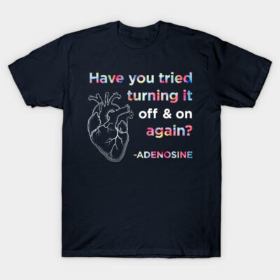 Funny Adenosine Nurse Shirt, Have you tried turning it off and on again? T-Shirt by AmandaPandaBrand