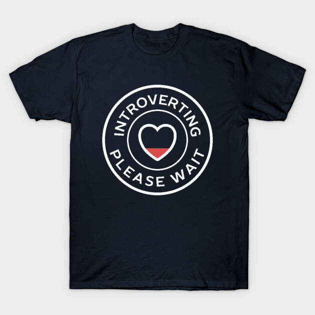 Introverting please wait funny introvert T-Shirt 1 Introverting please wait funny introvert T-Shirt by happinessinatee