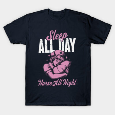 Sleep All Day Nurse All Night - Night Shift Nurse T-Shirt by Depot33