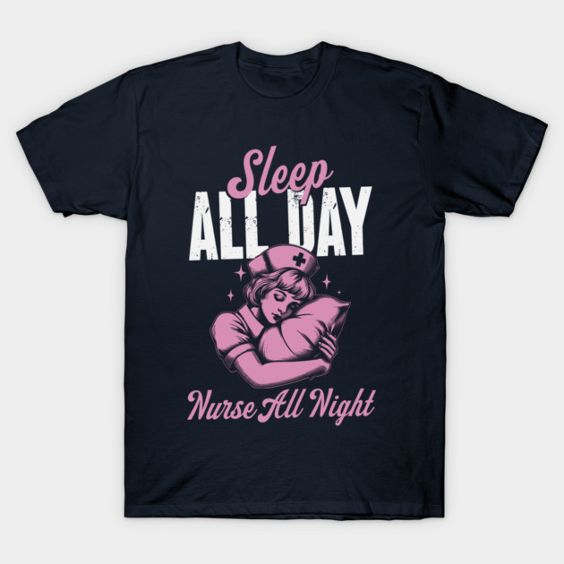 Sleep All Day Nurse All Night - Night Shift Nurse T-Shirt 1 Sleep All Day Nurse All Night - Night Shift Nurse T-Shirt by Depot33