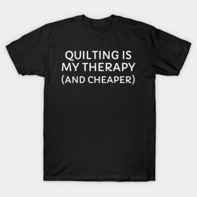 Quilting is My Therapy (and Cheaper) T-Shirt by trendynoize