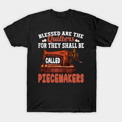 Quilting Blessed Are Piecemakers Quilter Sewing Lovers T-Shirt by Wise Words Store