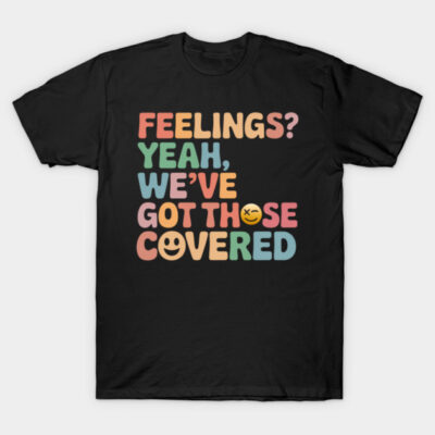 Black cotton t-shirt with colorful text design, "Feelings? Yeah, we've got those covered," casual unisex style.