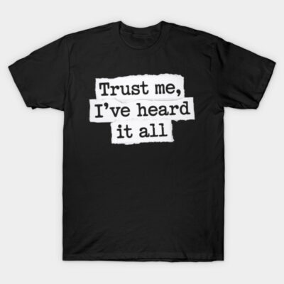 Black t-shirt with white text saying "Trust me, I've heard it all," casual style, perfect for everyday wear.
