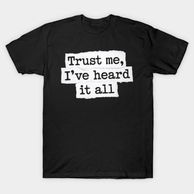 Black t-shirt with white text saying "Trust me, I've heard it all," casual style, perfect for everyday wear.