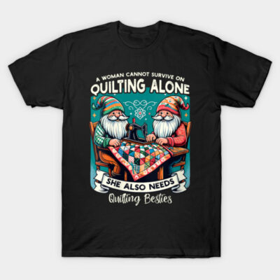 A Woman Cannot Survive On Quilting Alone - Crafting Apparel T-Shirt by Henric the King