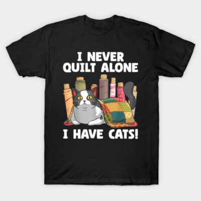 I Never Quilt Alone | Quilting Lover Gift | Sewing Crafts T-Shirt by Henric the King