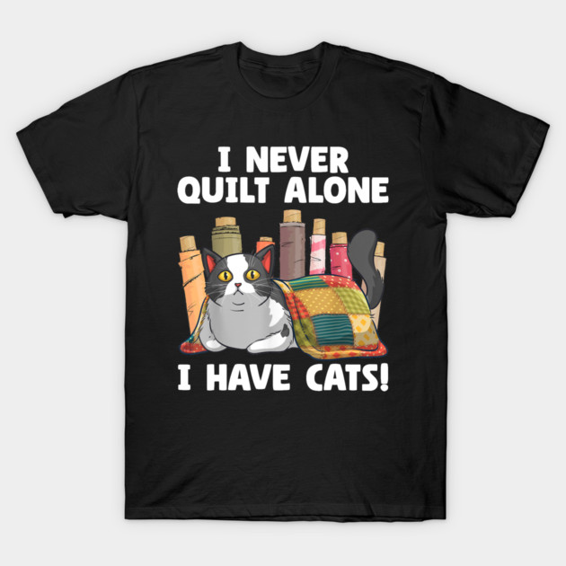 I Never Quilt Alone | Quilting Lover Gift | Sewing Crafts T-Shirt 1 I Never Quilt Alone | Quilting Lover Gift | Sewing Crafts T-Shirt by Henric the King