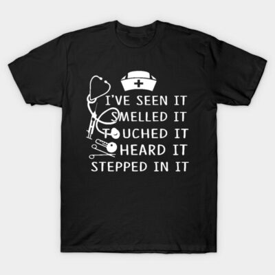 Nurse I've Seen It Smelled It Touched It T-Shirt by Rumsa
