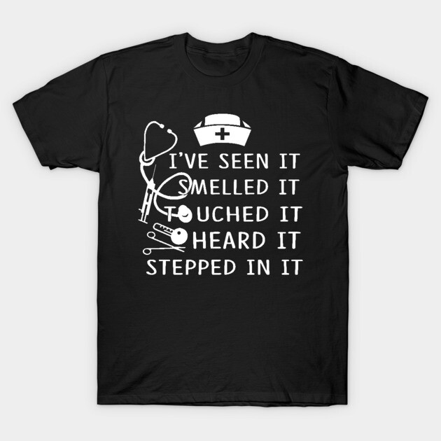 Nurse I've Seen It Smelled It Touched It T-Shirt 1 Nurse I've Seen It Smelled It Touched It T-Shirt by Rumsa