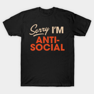 Sorry I'm Anti-Social T-Shirt by darklordpug