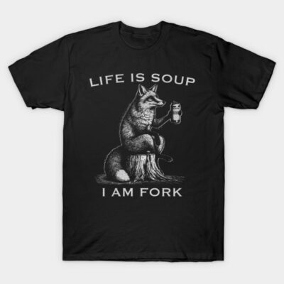 life is soup i am fork T-Shirt by Slondes