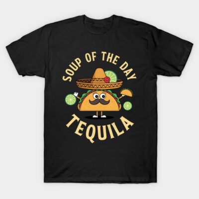 Soup Of The Day Tequila Alcoholic Tequila Drinker T-Shirt by darcinpage234