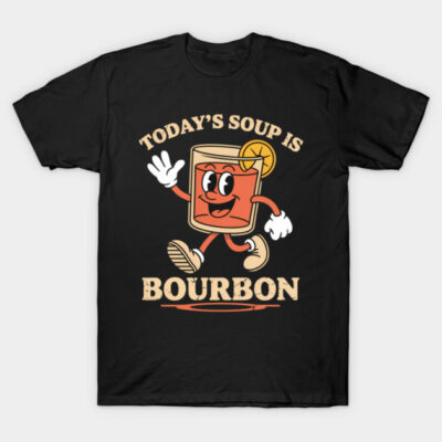 Funny Today'S Soup Is Bourbon Whiskey Drinking Lovers T-Shirt by davidkathern
