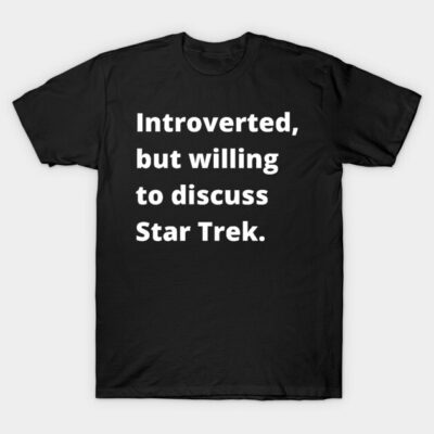 Introverted, but willing to discuss Star Trek T-Shirt by rford191